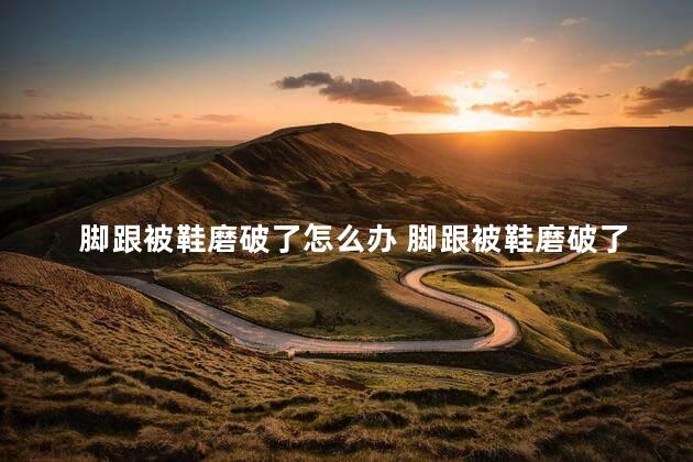 脚跟被鞋磨破了怎么办 脚跟被鞋磨破了可以用碘伏吗